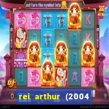 rei arthur (2004 assistir online)